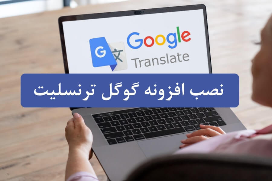 نصب افزونه گوگل ترنسلیت روی کروم | آموزش گام به گام برای ترجمه سریع
